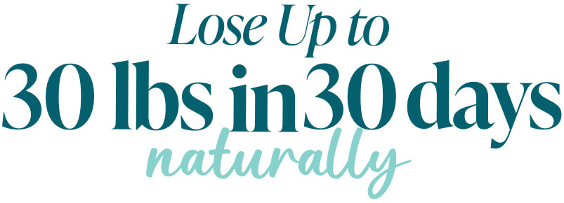Lose up to 30lbs in 30 days naturally